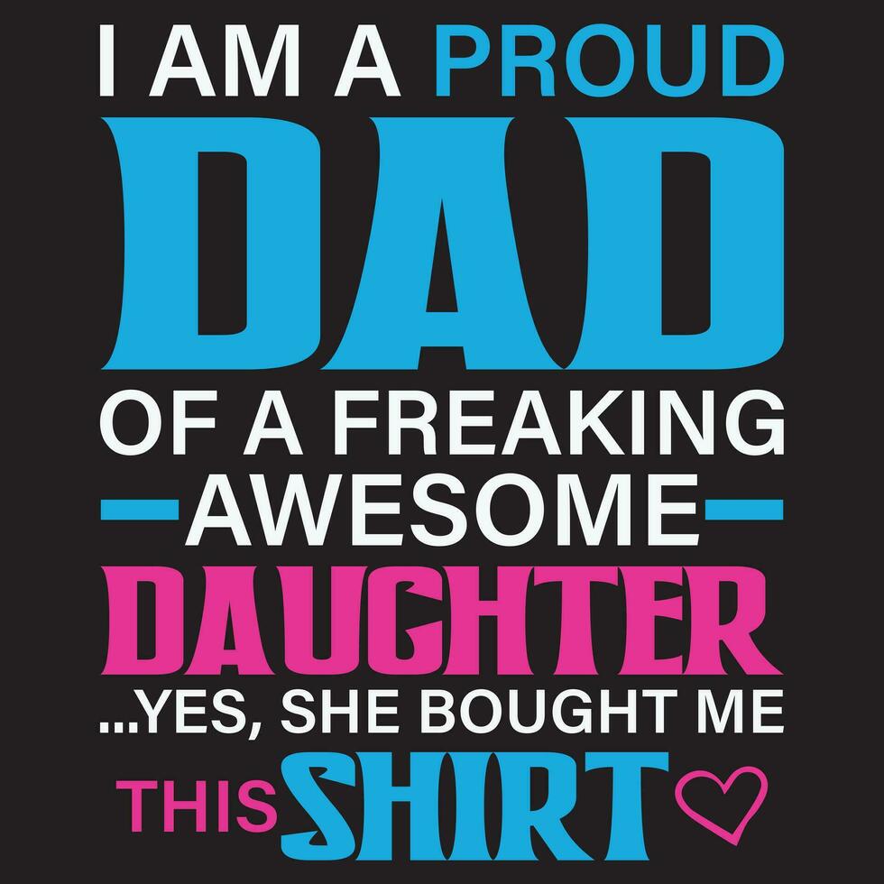 I Am a Proud Dad Of a Freaking Awesome Daughter Yes, She Bought Me This Shirt, Father's Day vector