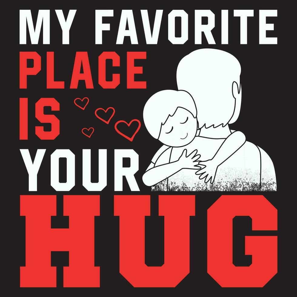 My Favorite Place Is Your Hug, Father Hug, Father Day vector