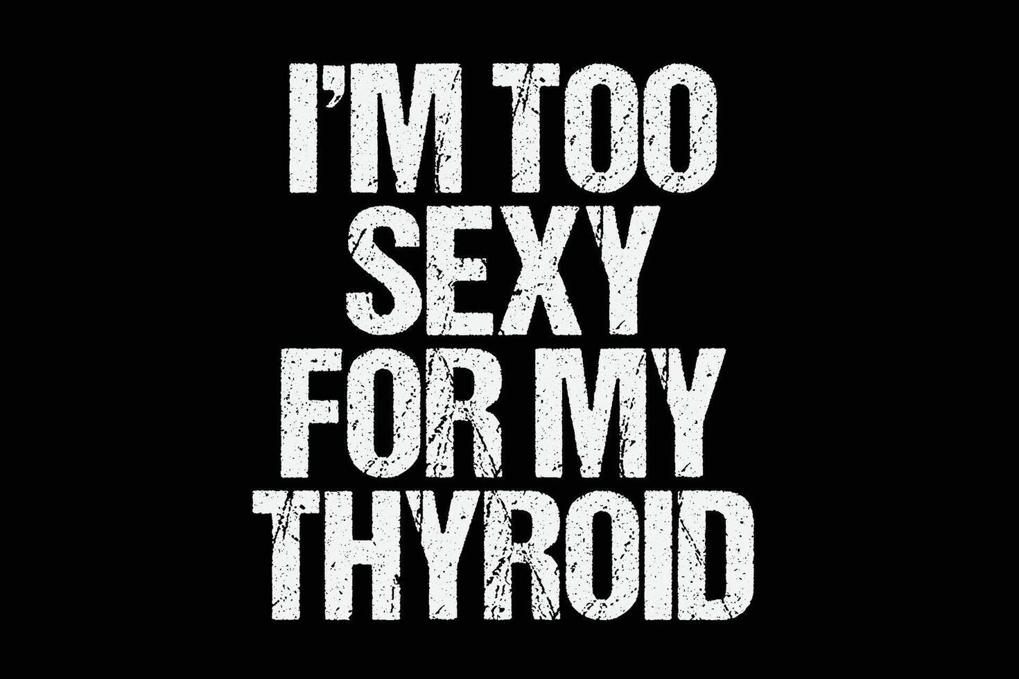 I'm Too Sexy For My Thyroid T-Shirt Design vector