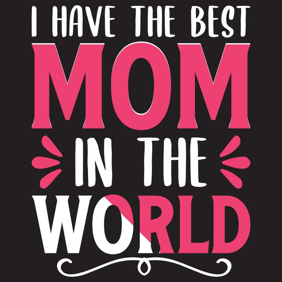 I Have The Best Mom In The World, Best Mom, Mather's Day vector