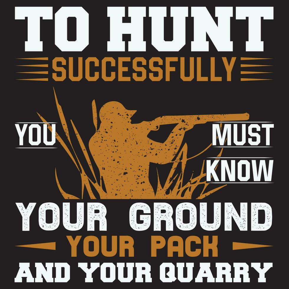 To Hunt Successfully You Must Know Your Ground Your Pack And Your Quarry vector