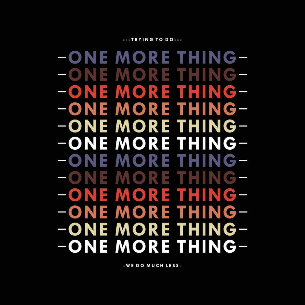 one more thing graphic typography vector, t shirt design, illustration, good for casual style vector