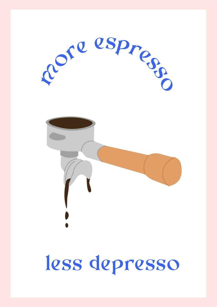 Hand drawn colored trendy minimalist poster with coffee portafilter and hot freshly brewed speciality dripping coffee. Wall art vertical print with funny slogan. Vector flat style illustration.