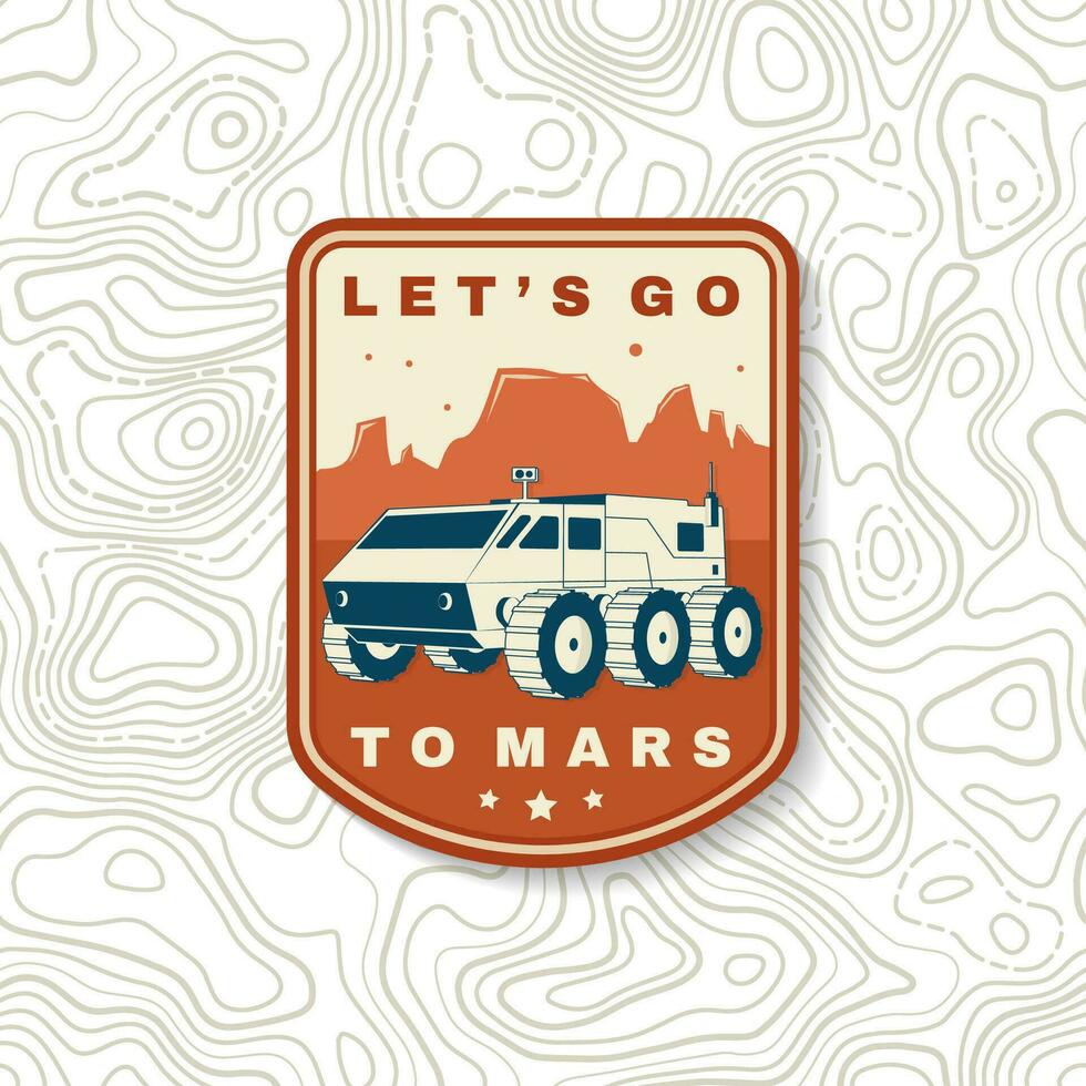 Lets go to mars logo, badge, patch. Vector. Concept for shirt, print, stamp, overlay or template. Vintage typography design with rover on the mars and mountain silhouette. vector