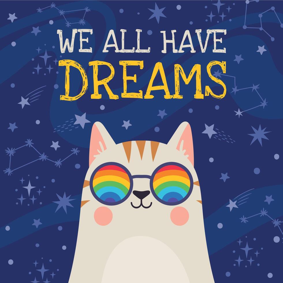 Dream poster. Cool cat in rainbow glasses with positive quote We all have dreams on space stars background. Motivation vector t-shirt print