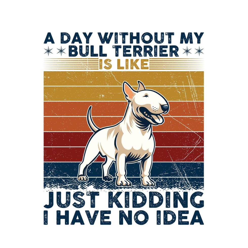 A Day Without My Bull Terrier Typography T-shirt illustration Pro Vector