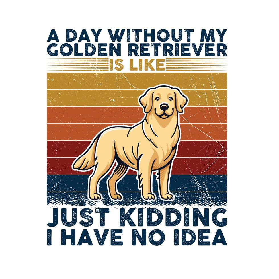 A Day Without My Golden Retriever Typography  T-shirt illustration Pro Vector