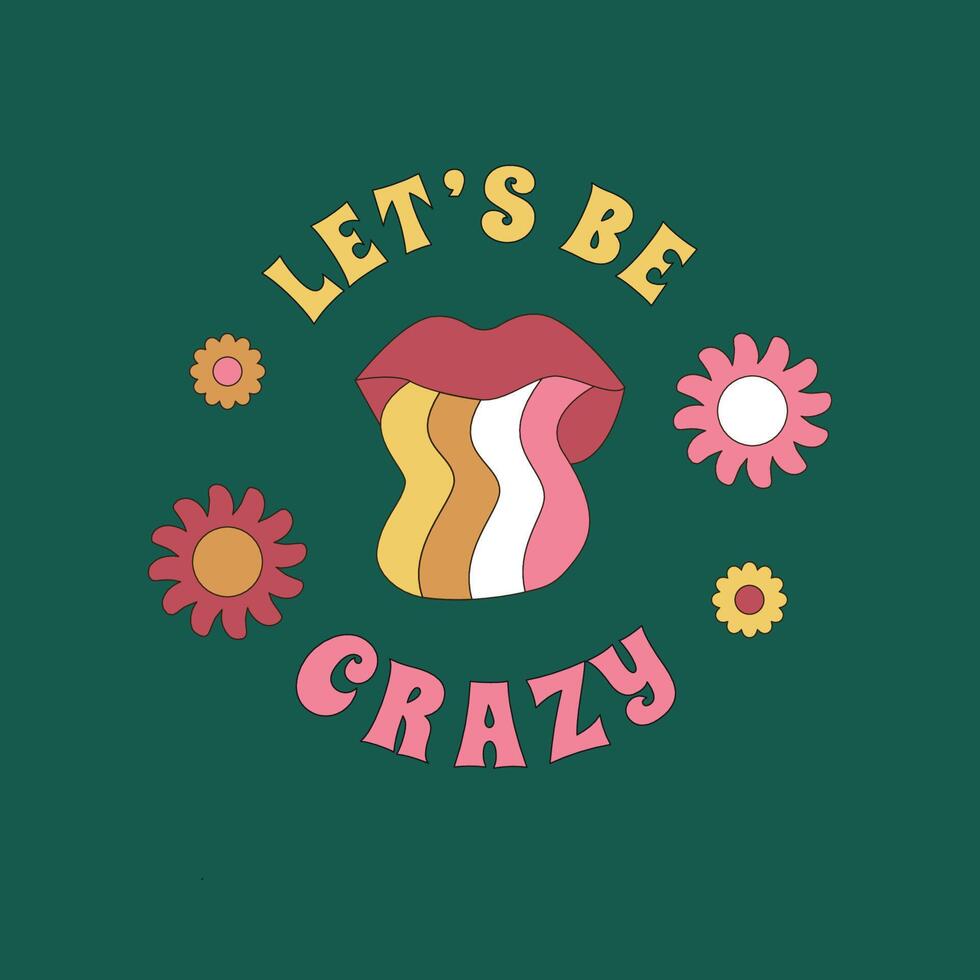 A bright print with a mouth and a wavy tongue and the inscription Let's be crazy. Nostalgic design in the style of the 1960s, 1970s. vector