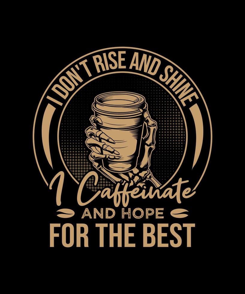 I Don't Rise And Shine I Caffeinate And Hope for the best coffee love t-shirt design. vector