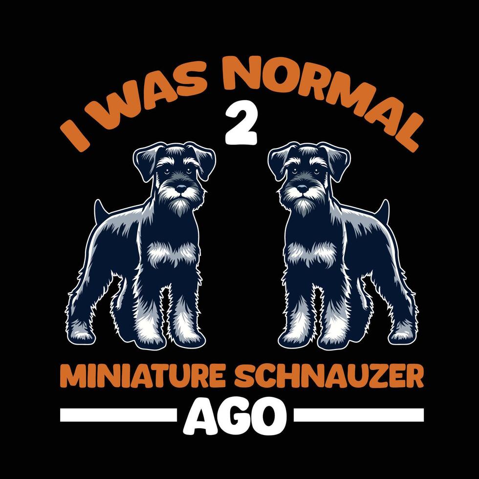I Was Normal 2 Miniature Schnauzer Ago Typography t shirt design illustration Pro vector