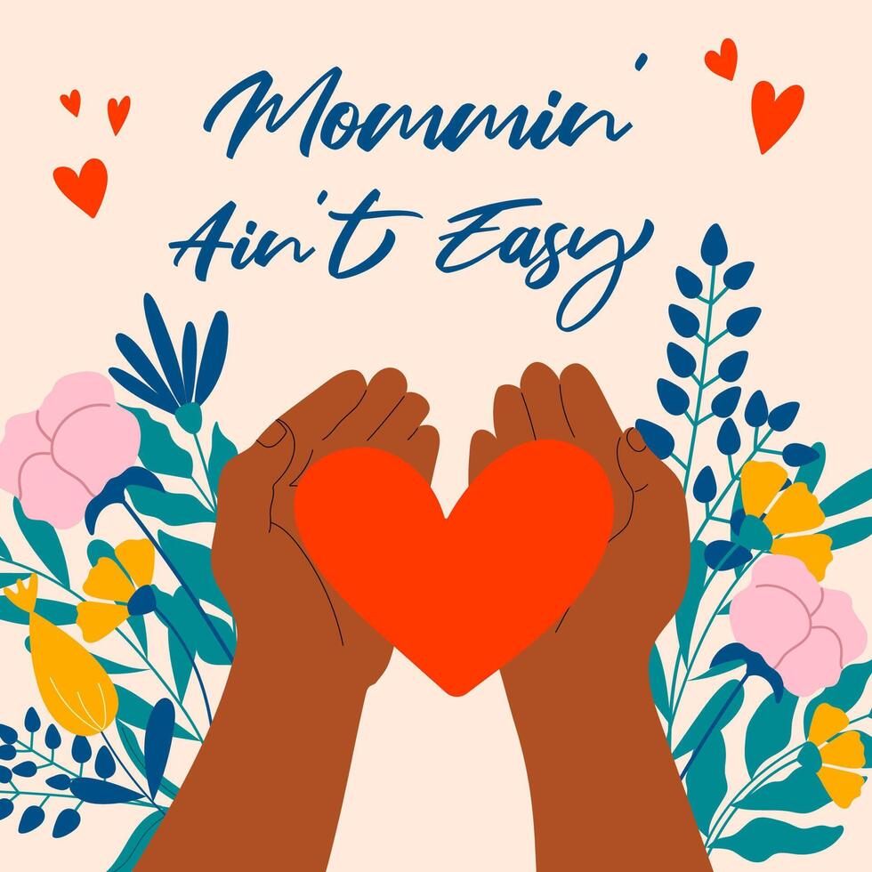 Handdrawn greeting card for Mother day. Illustration of dark skin hands holding heart and flowers. Mommin' ain't easy. vector
