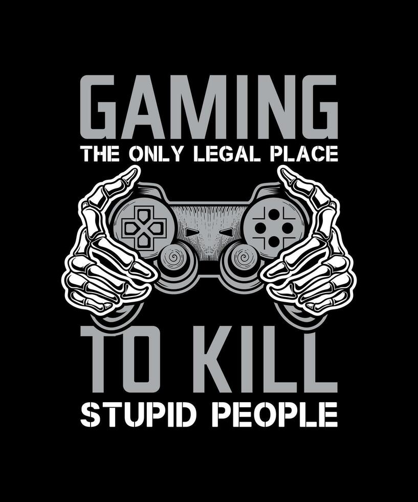gaming the only legal place to kill stupid people video game t-shirt design. vector