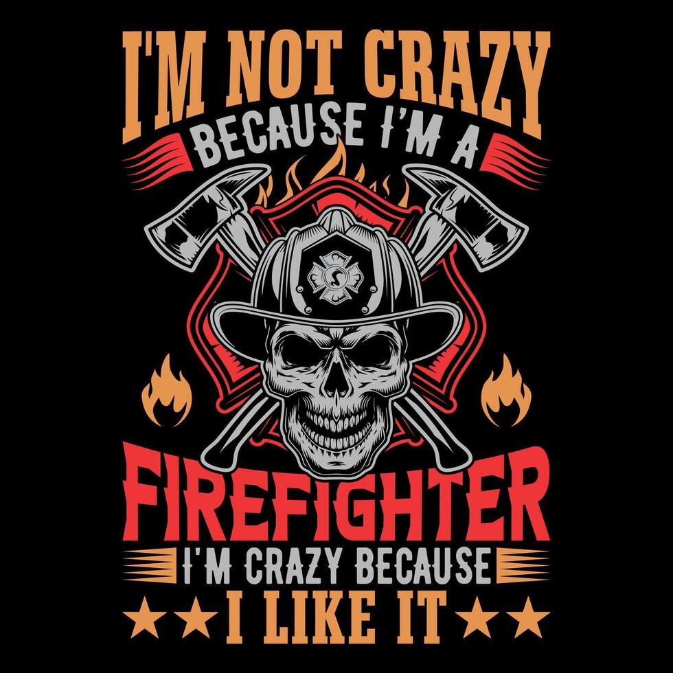 I'm not crazy because I'm a Firefighter I'm crazy because I like it - Firefighter vector t shirt design