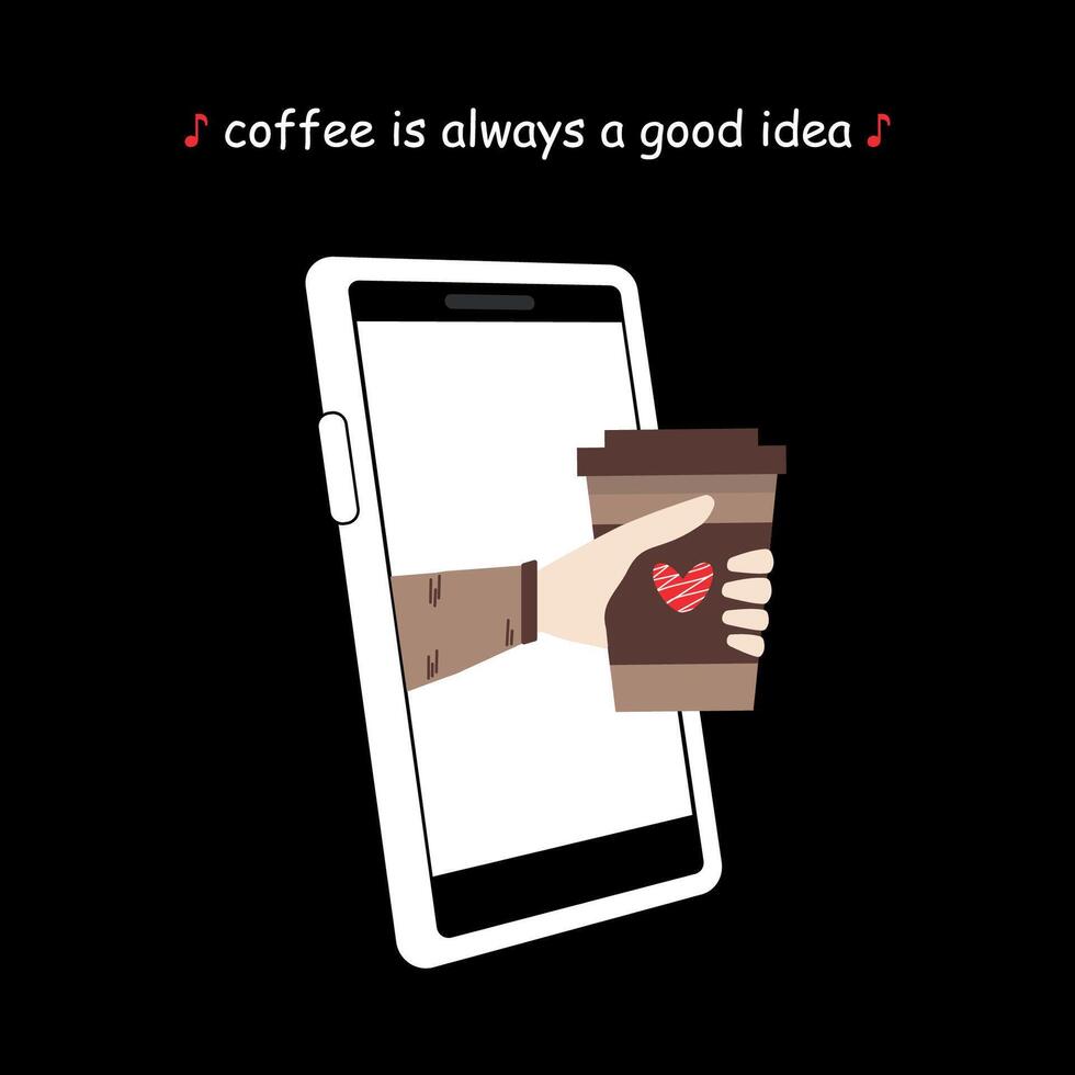 Vector Inspirational quote Coffee is always a good idea Hand from the phone holds out coffee Motivational phrase