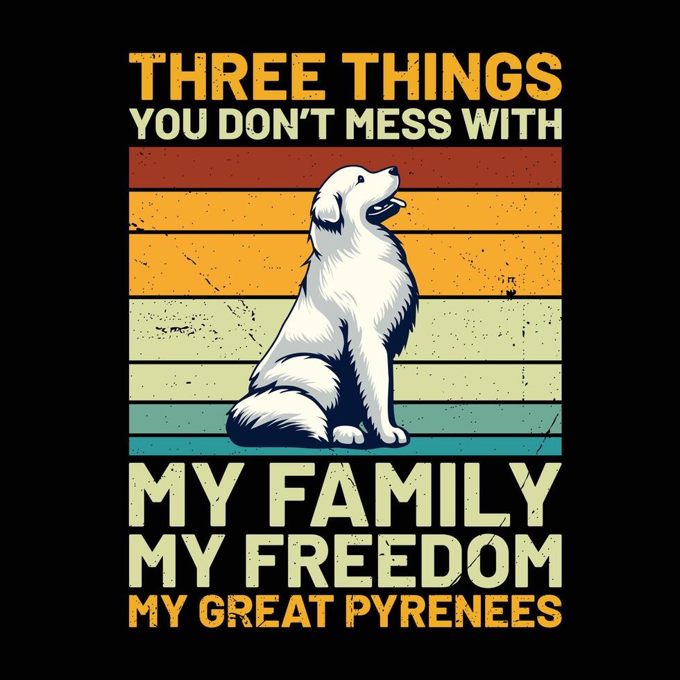 Three Things You Don't Mess With My Family My Freedom My Great Pyrenees Retro T-Shirt Design vector