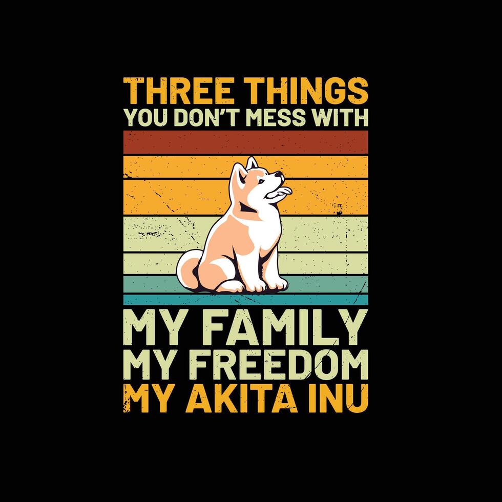 Tres cosas usted no lo hagas lío con mi familia mi libertad mi akita inu perro retro camiseta diseño vector