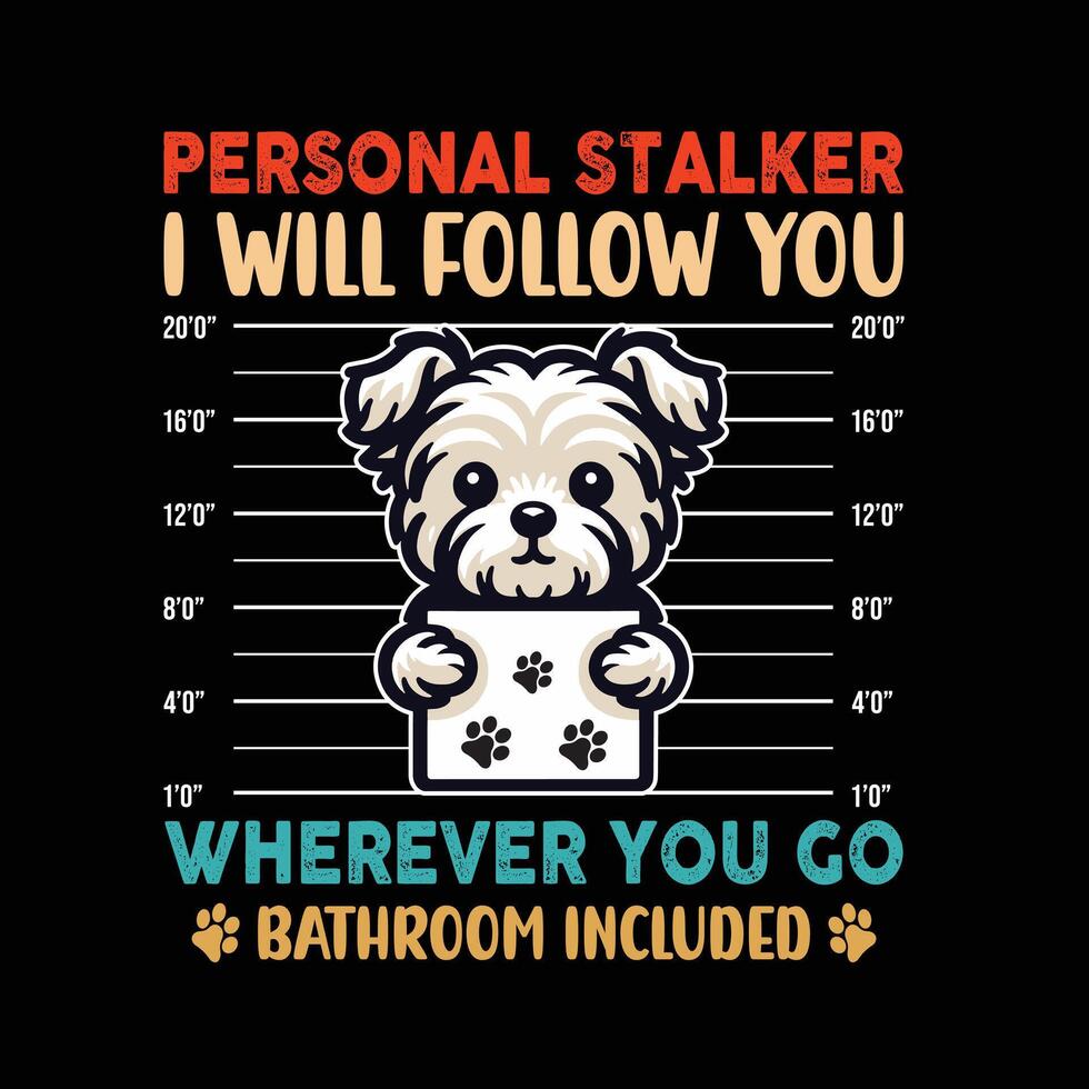 Personal Stalker I Will Follow You Wherever You Go Bathroom Included Typography T-shirt Design vector