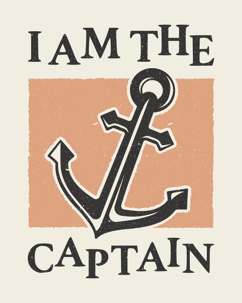 Vintage anchor illustration with trendy I am the captain typography design for prints. vector