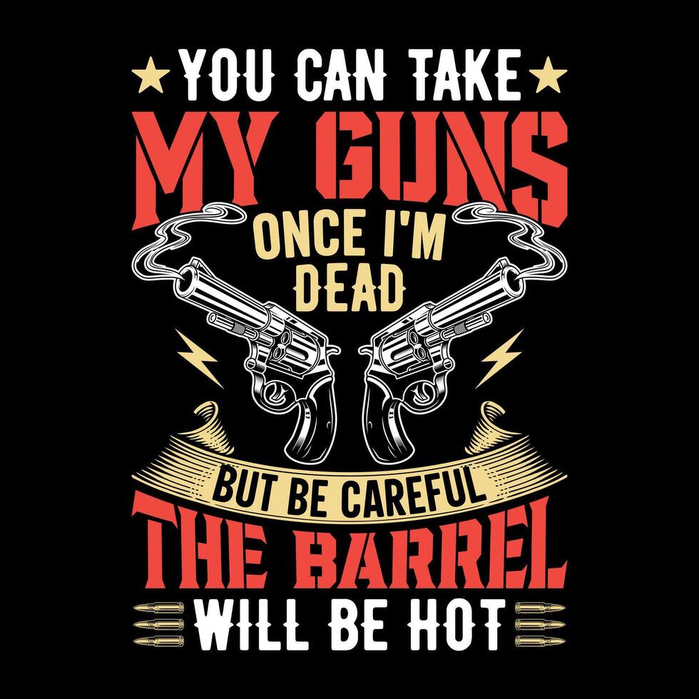 You Can Take My Guns Once I'm Dead But Be Careful The Barrel will be hot - skull with gun t-shirt design , poster vector