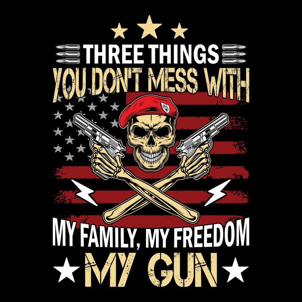 Three things you don't mess with my family my freedom my gun - skull with gun t-shirt design , poster vector
