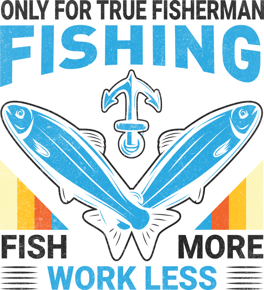 Only for true fisherman fishing fish more work less png