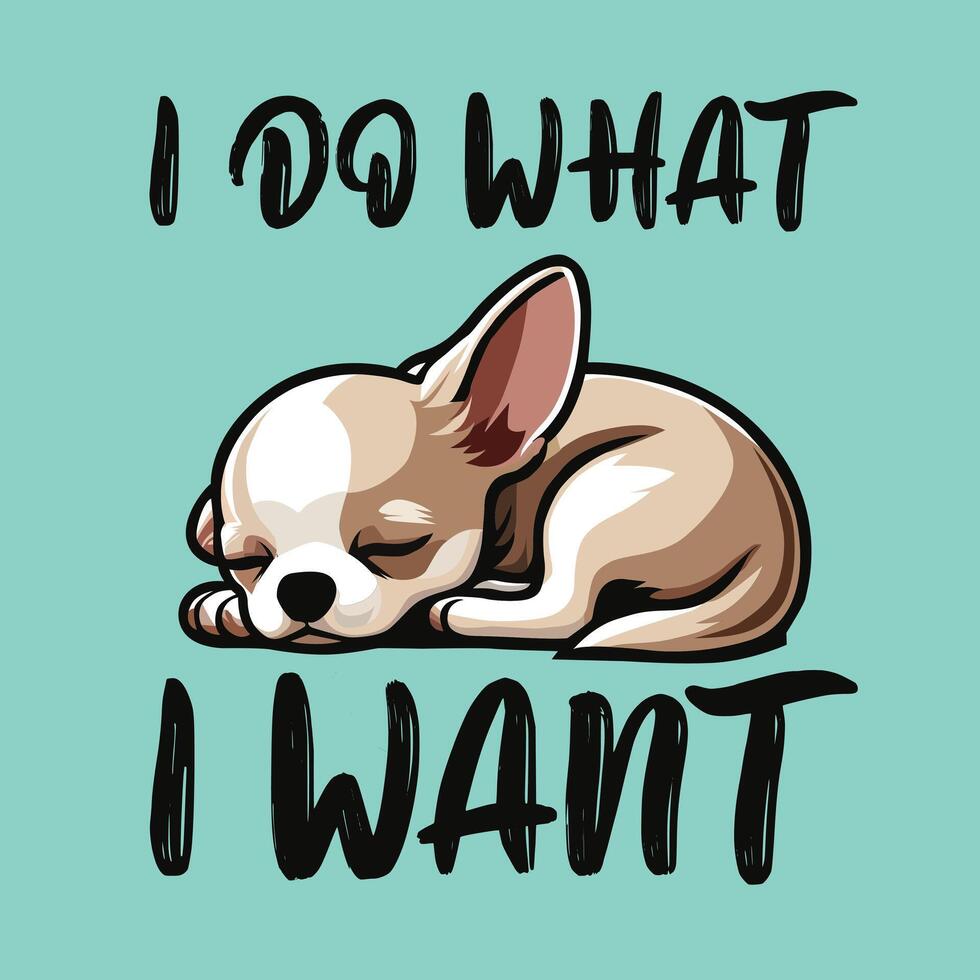 I Do What I Want Chihuahua T shirt Design vector