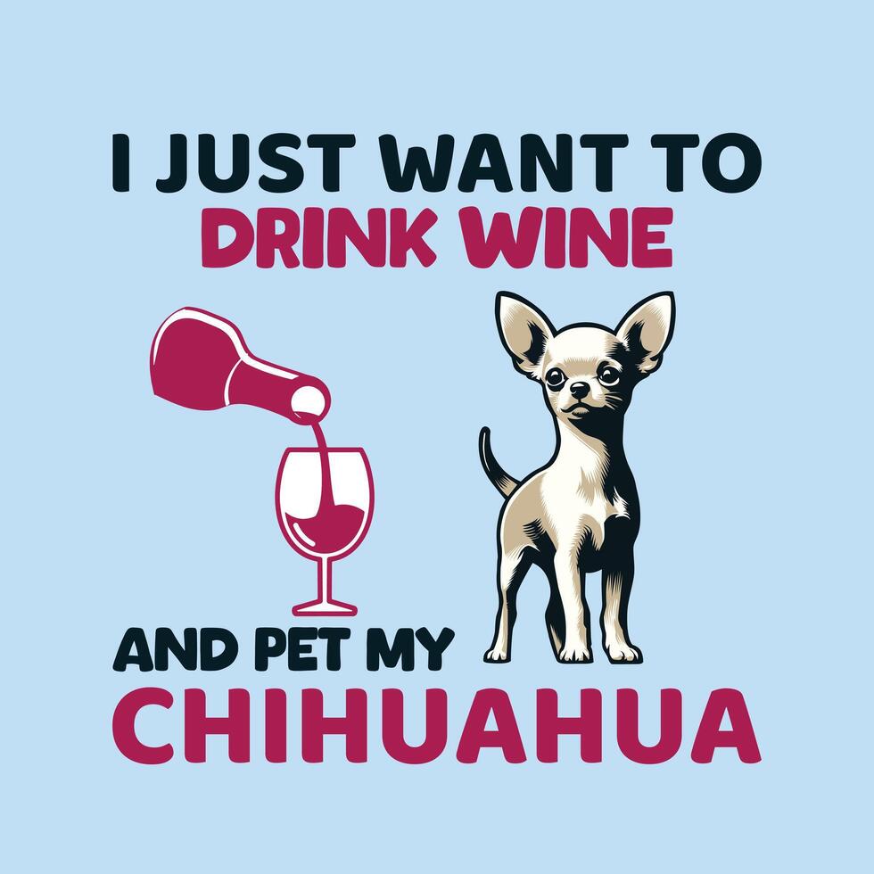I just want to drink wine and pet my Chihuahua Typography T-shirt Design vector