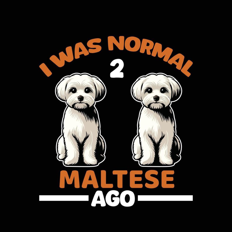 I Was Normal 2 Maltese Ago T-shirt design vector