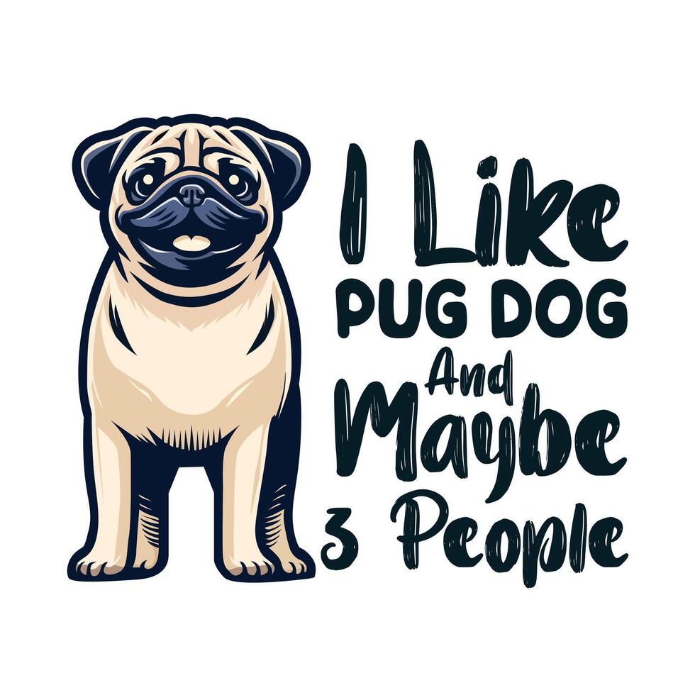 I Like Pug And Maybe 3 People T-Shirt Design vector