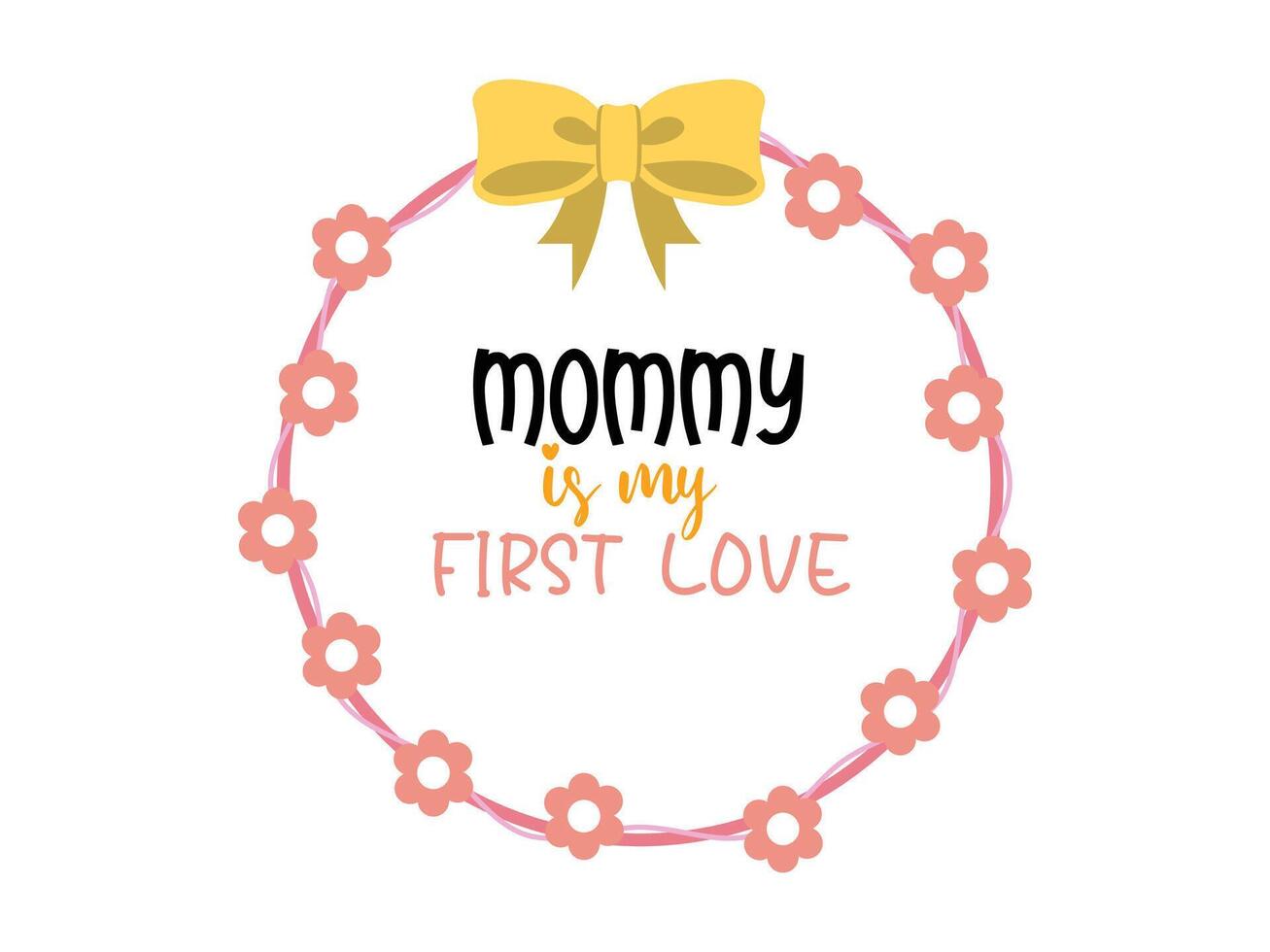 Mom is my First Love- Mother's Day Sublimation design vector