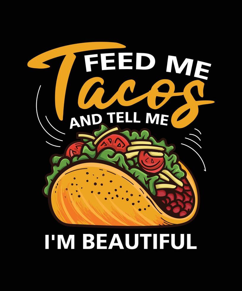 Feed Me Tacos and Tell Me I'm Beautiful taco t-shirt design. vector