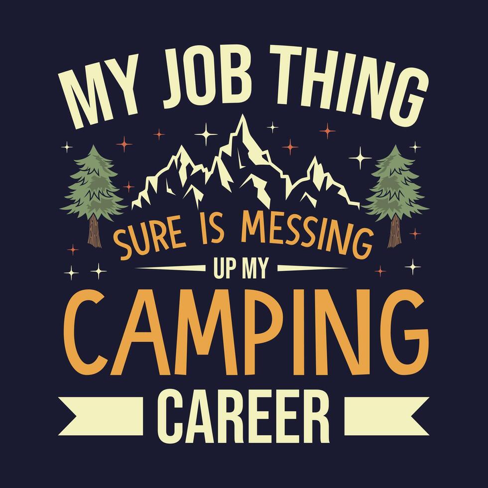 my job thing sure is messing up my camping career camping t-shirt design vector