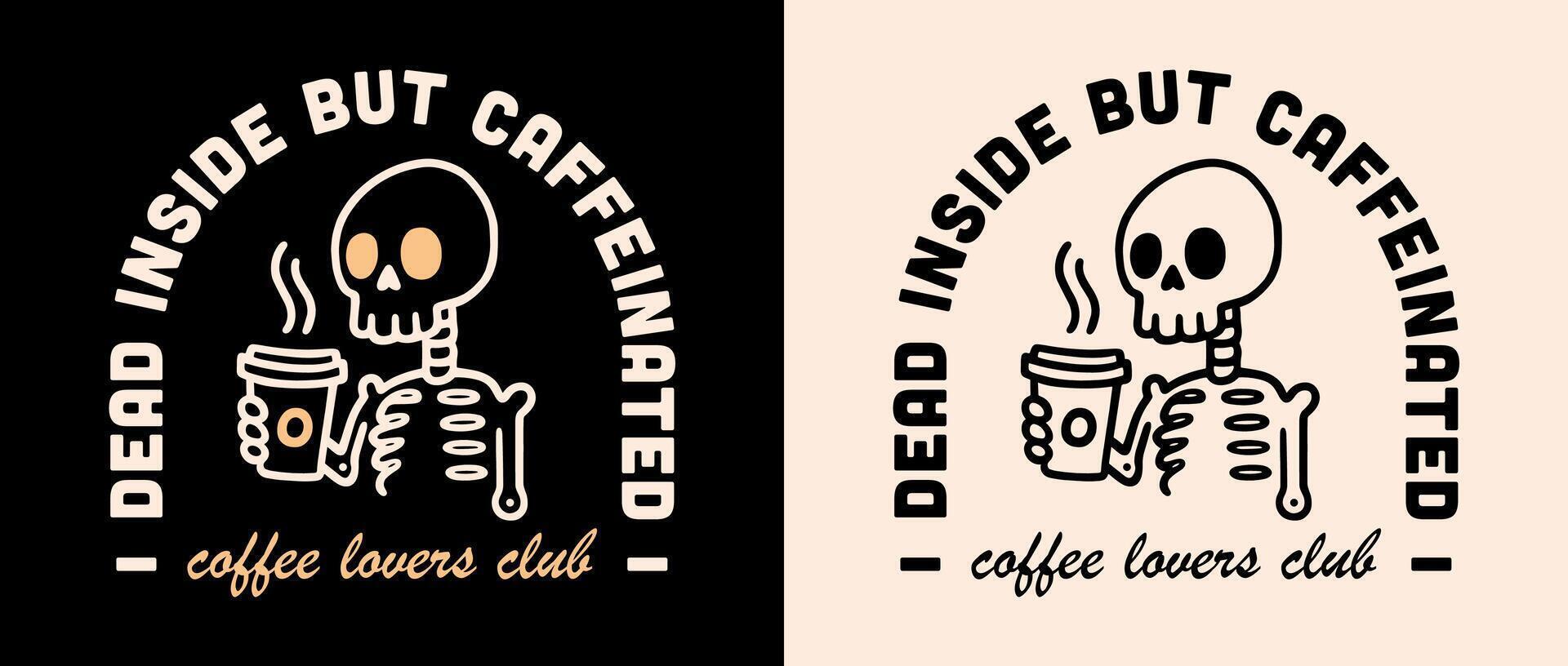 Dead inside but caffeinated badge skeleton drinking coffee holding takeaway cup caffeine lovers quotes illustration gothic dark academia aesthetic funny humor tired student employee shirt design vector