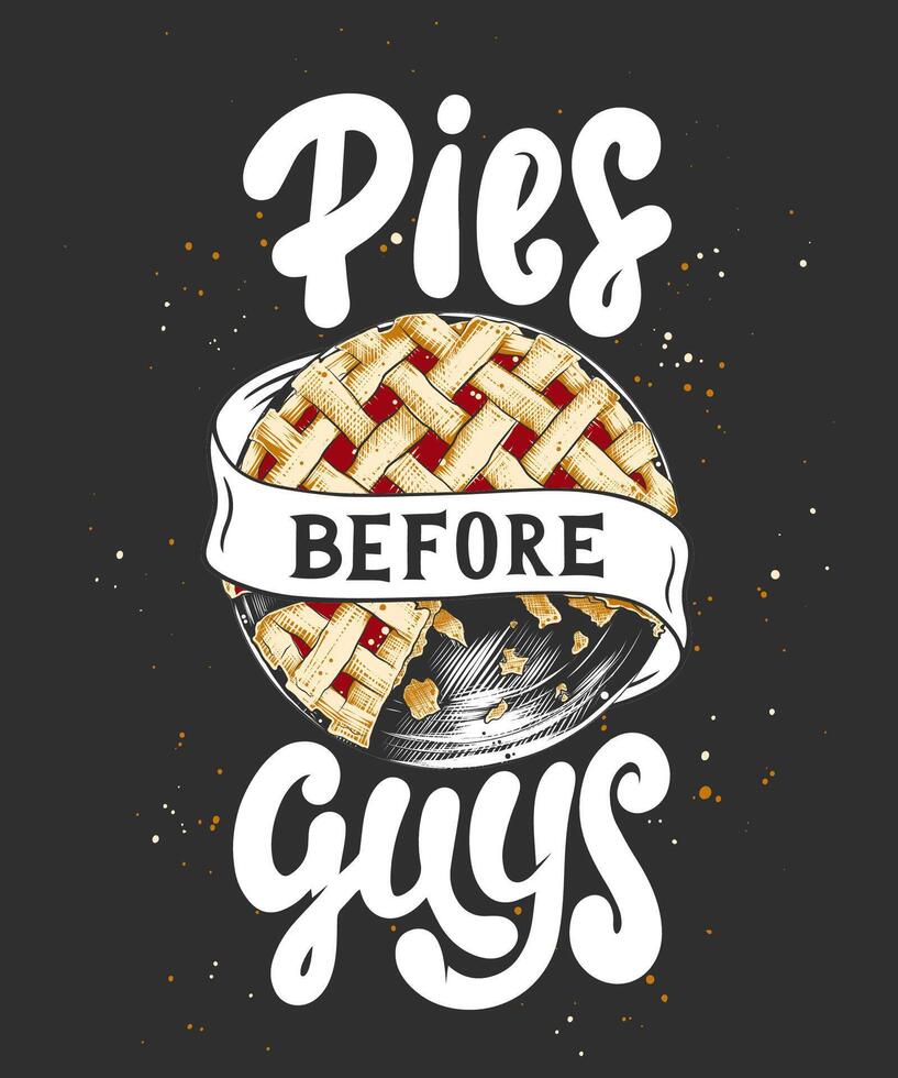 card with hand drawn unique typography design element for greeting cards, t-shirt design, kitchen decoration, prints and posters. Pies before guys with pie sketch. Handwritten lettering. vector