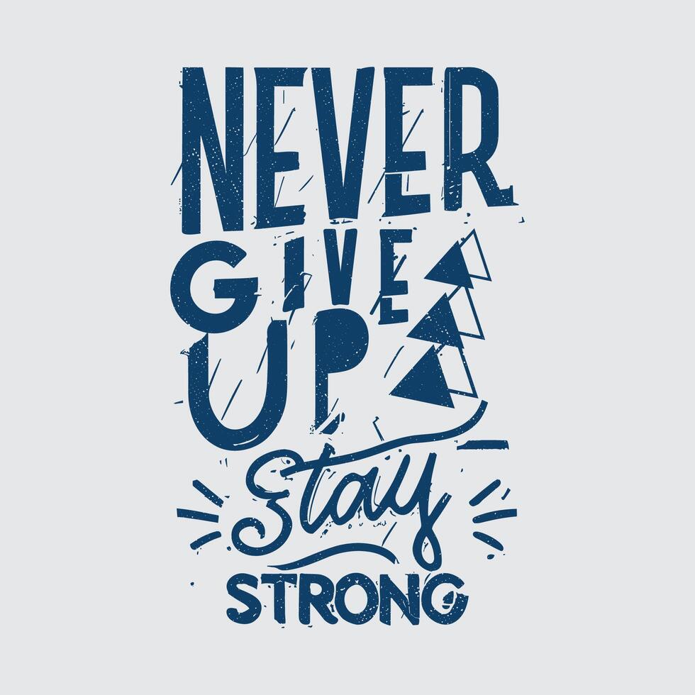 ''Never give up stay strong'' t shirt, Apparel design and textured lettering. typography, Vector print, poster, emblem.