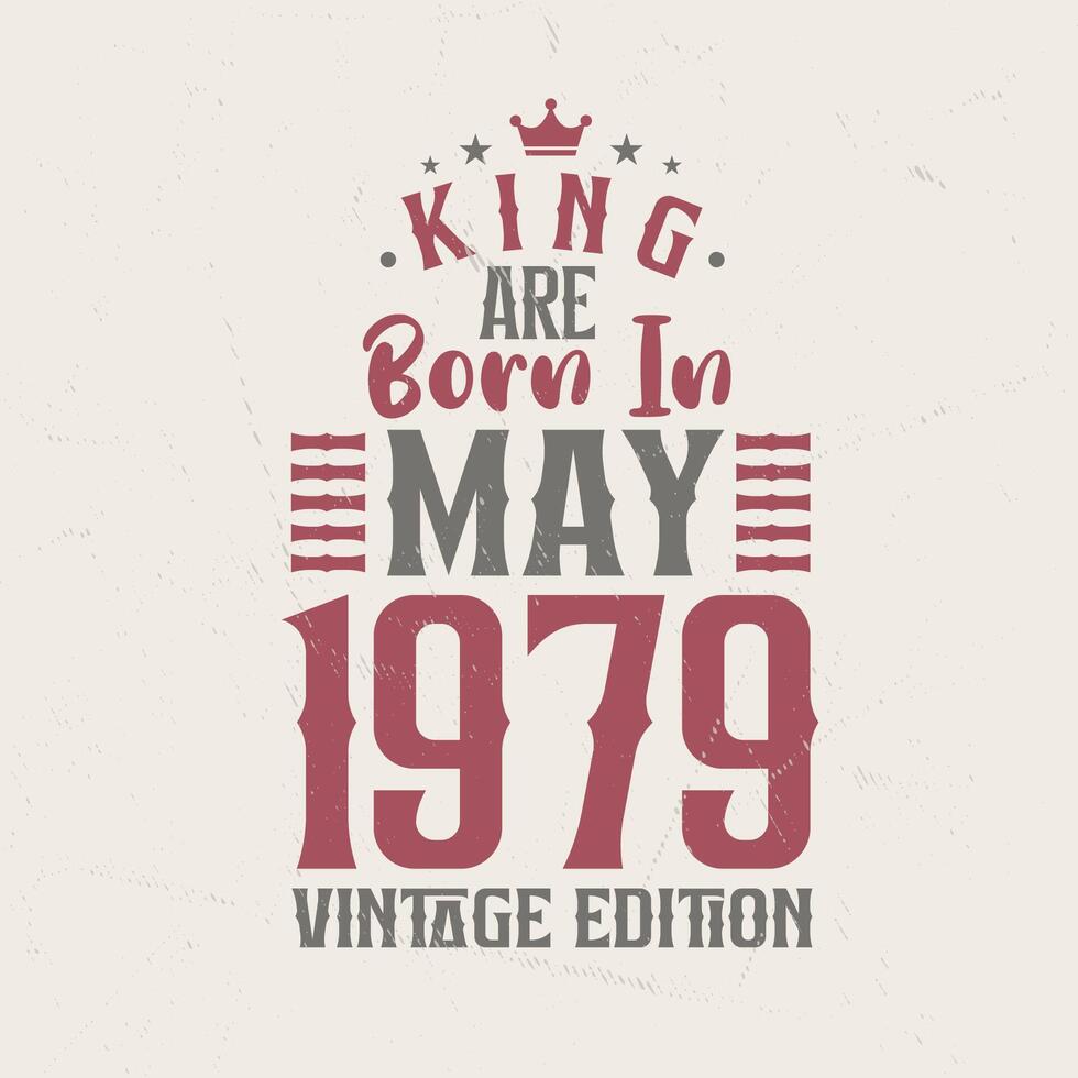 King are born in May 1979 Vintage edition. King are born in May 1979 Retro Vintage Birthday Vintage edition vector