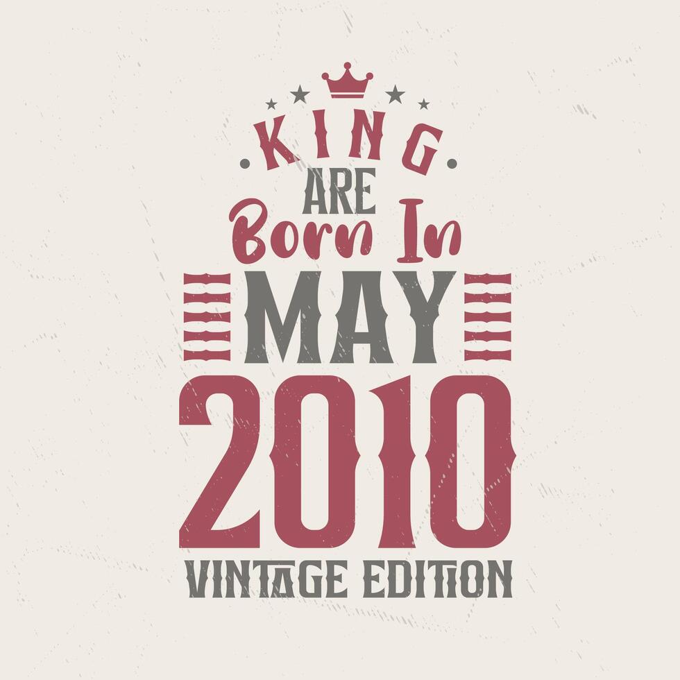 King are born in May 2010 Vintage edition. King are born in May 2010 Retro Vintage Birthday Vintage edition vector