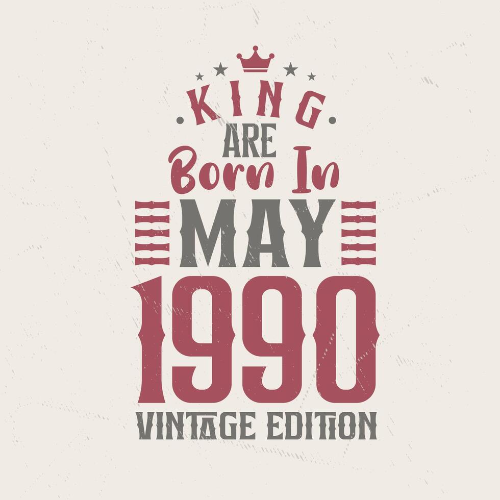 King are born in May 1990 Vintage edition. King are born in May 1990 Retro Vintage Birthday Vintage edition vector