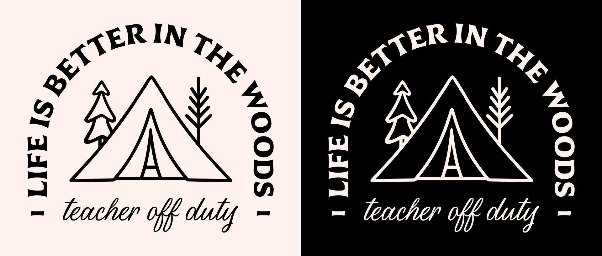 Teacher off duty life is better in the woods retro vintage badge forest lover camping illustration camper shirt design vacation humor funny quotes print vector