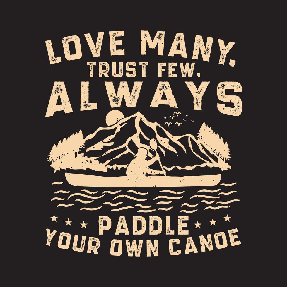 Love many trust few always paddle Canoe Adventure. Kayaking Adventure, kayaking typography tshirt, poster design vector