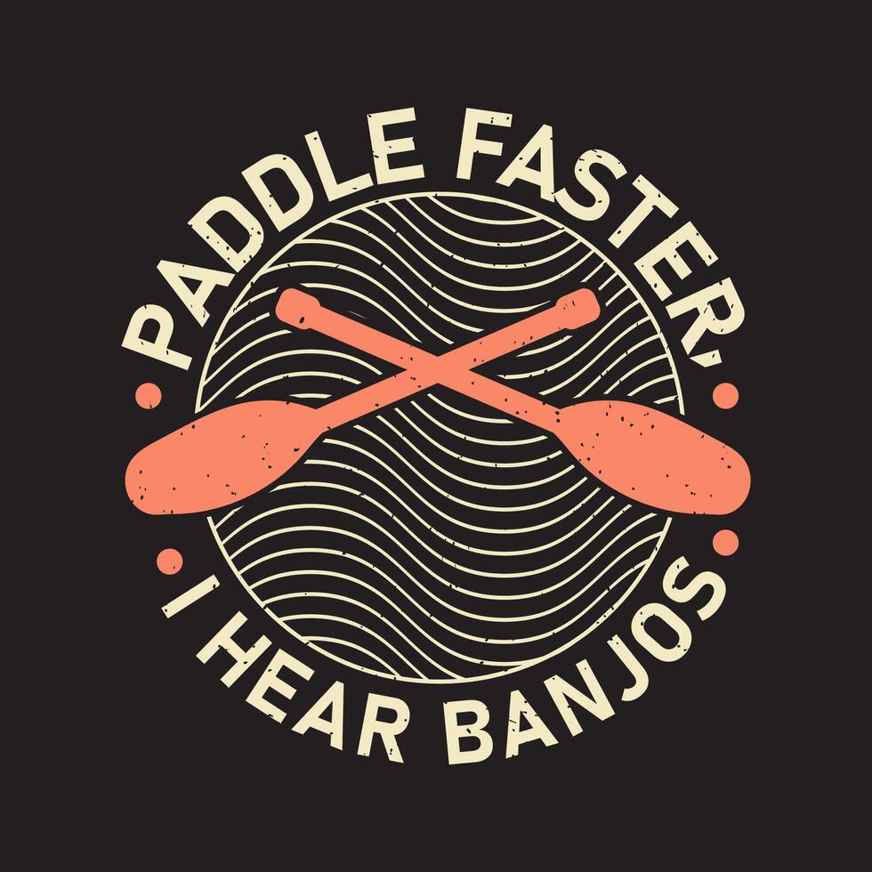 Paddle Faster, I Hear Banjos. Canoe Adventure. Kayaking Adventure, kayaking typography tshirt, poster design vector