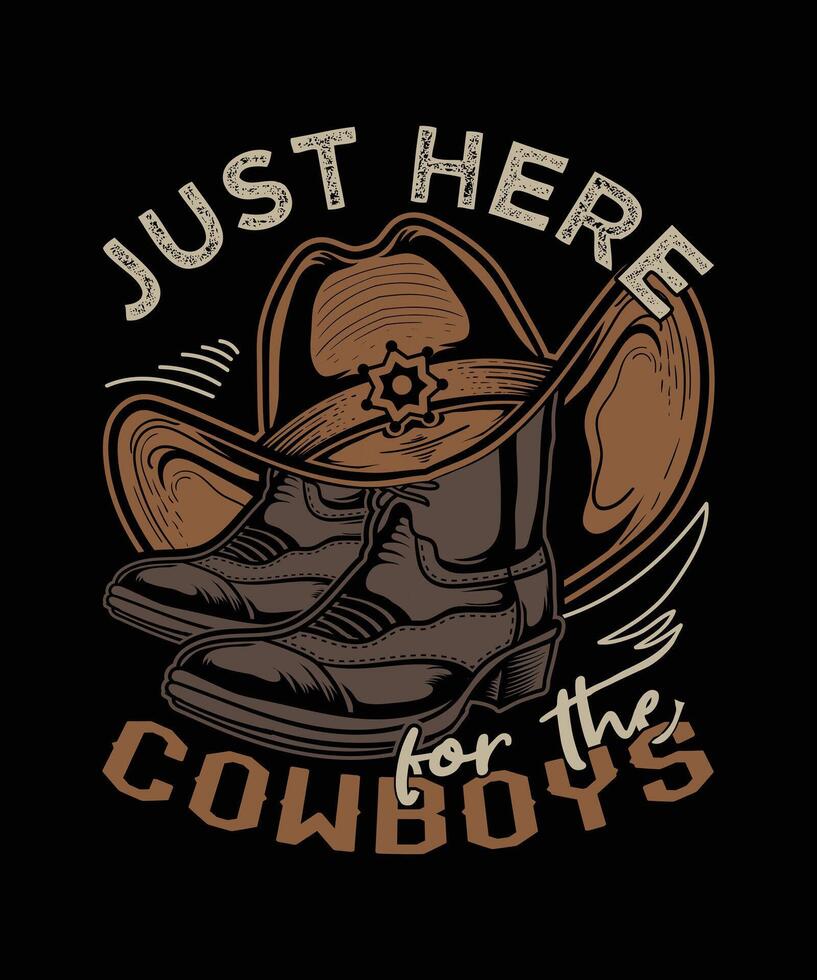 just here for the cowboys boot and hat custom t-shirt design vector