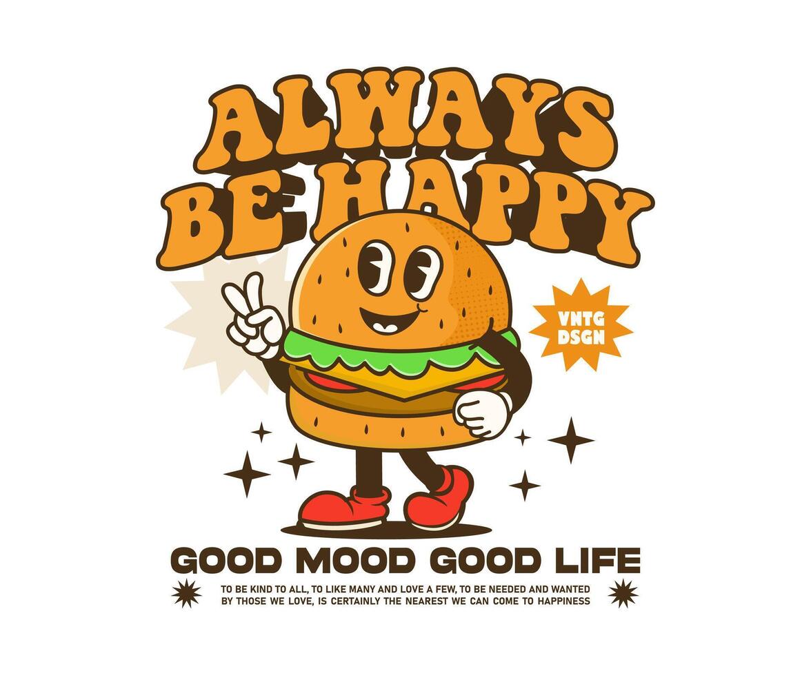 always be happy slogan with funny burger cartoon character illustration in retro style, mascot design can be used as t shirt, sticker, poster, print design, apparel design, and urban style vector
