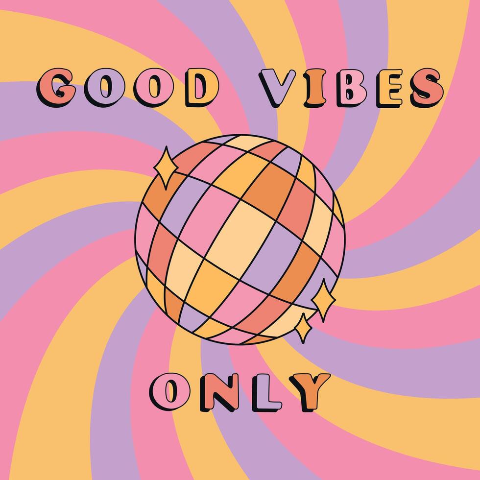 Good vibes only slogan groovy background. Sparkling disco ball. 70 s Hippie retro style. illustration vector