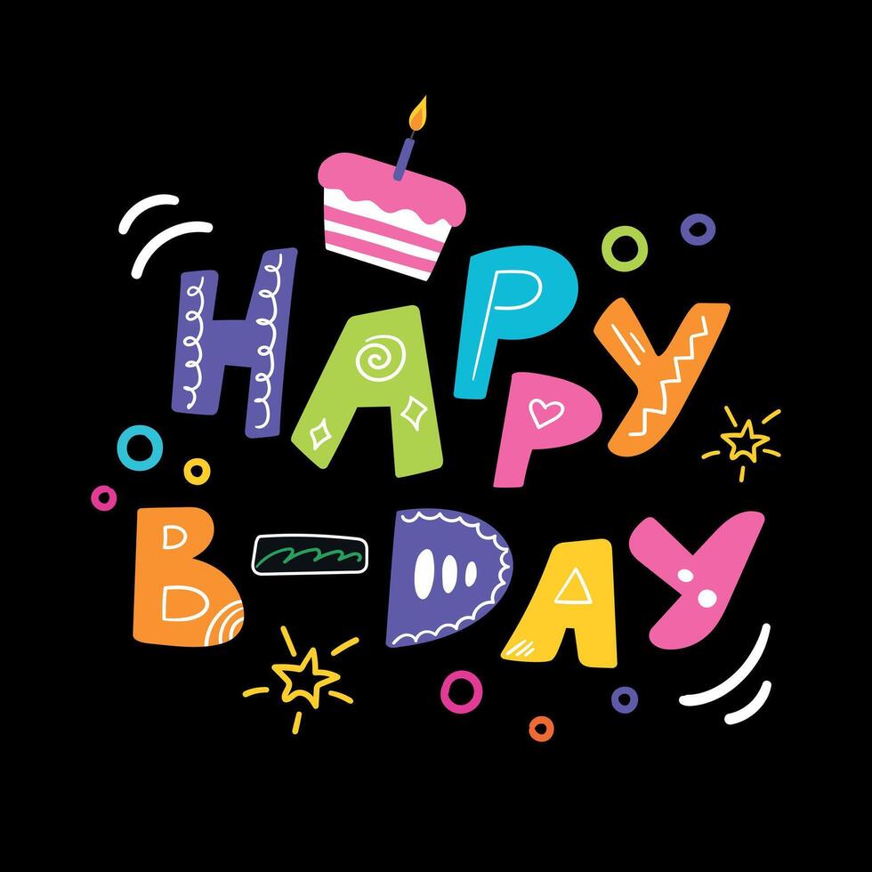 Happy B-day quote lettering. Colorful hand drawn letters and birthday cake on black background. Birthday template in cute childish design. illustration vector