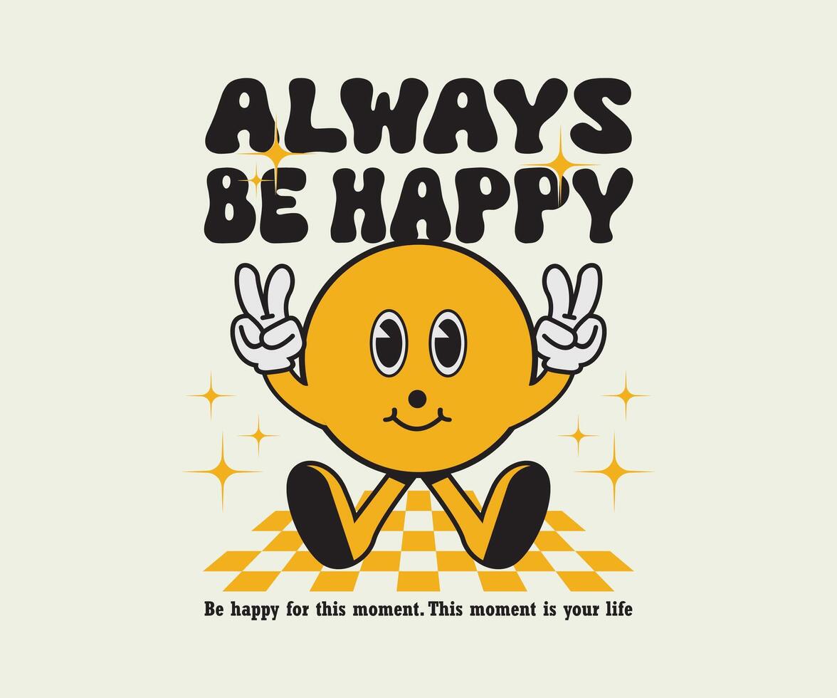 always be happy slogan with cartoon character illustration. hand drawn mascot graphics for t shirt prints, posters, and other uses. vector