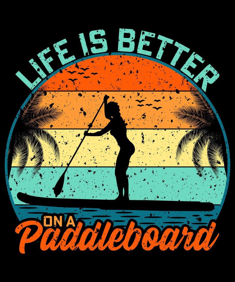life is better on a paddleboard t-shirt design vector