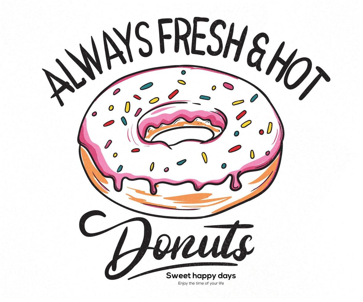 Always fresh and hot. Weekend mood. Donut design for t shirt. Hand drawn lettering for design t shirt. Crispy and delicious fast food artwork. Rainbow color donut. vector