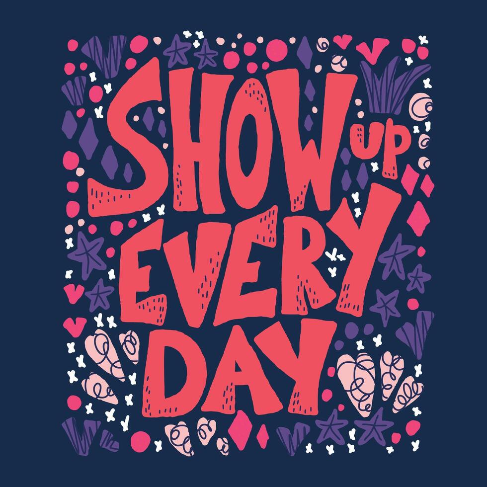 Show up every day quote. illustration. vector