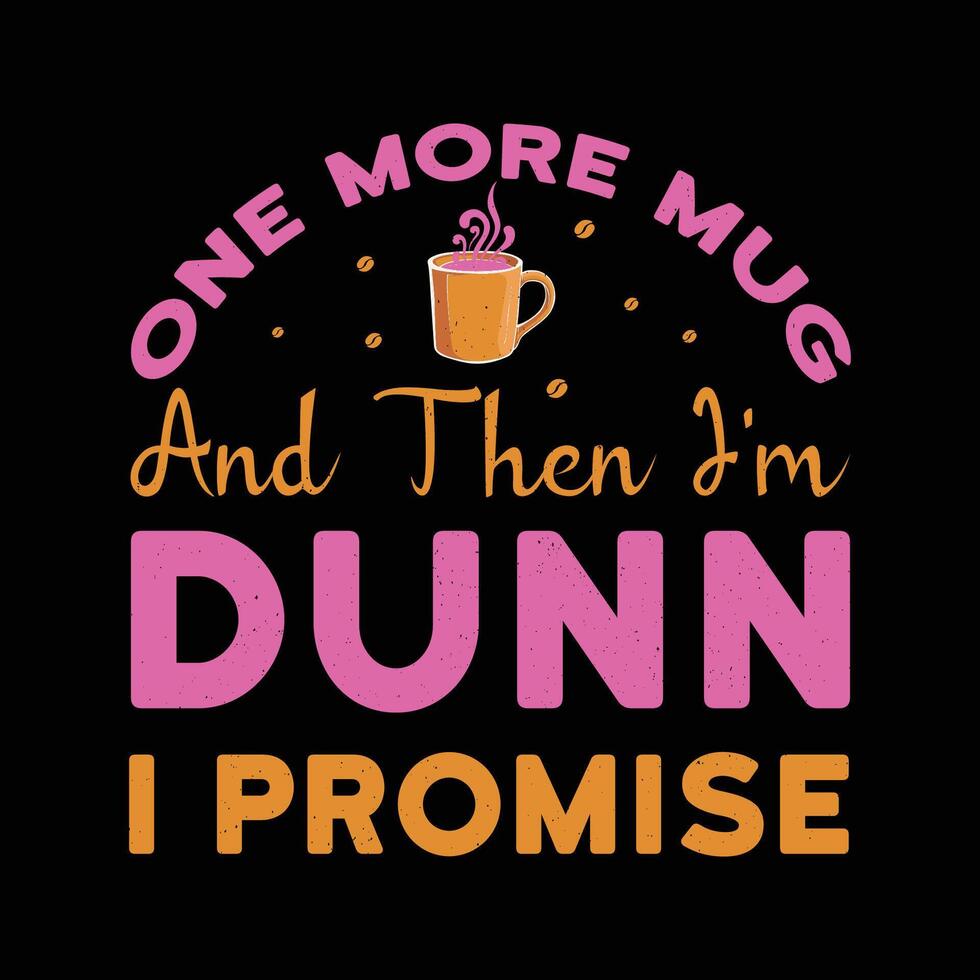 One More Mug And Then I'm Dunn I promise Typography t-shirt design vector